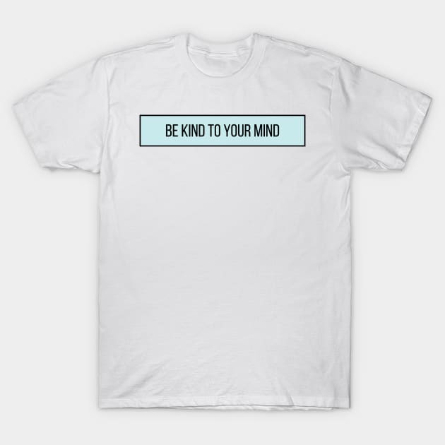 Be Kind To Your Mind - Positive Quotes T-Shirt by BloomingDiaries